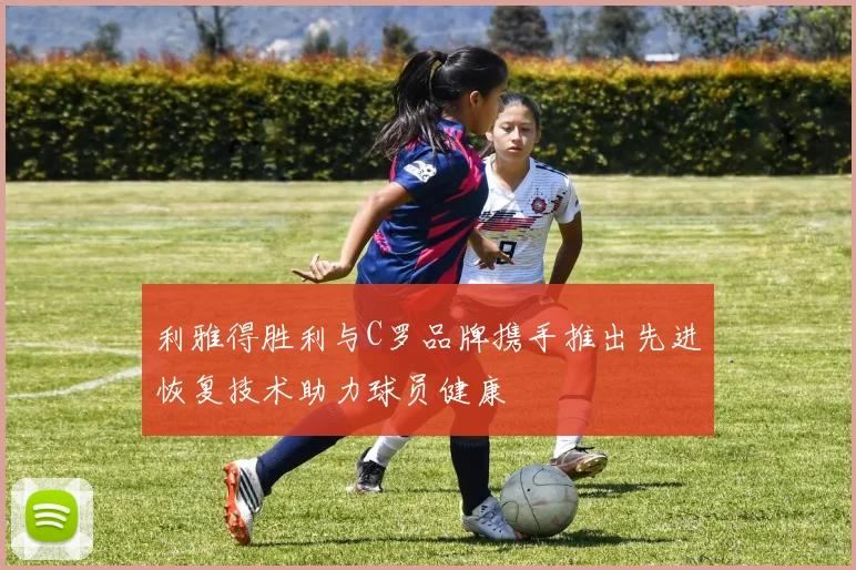 利雅得胜利与C罗品牌携手推出先进恢复技术助力球员健康